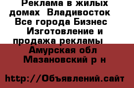 Реклама в жилых домах! Владивосток! - Все города Бизнес » Изготовление и продажа рекламы   . Амурская обл.,Мазановский р-н